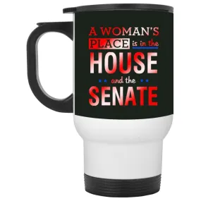 A Woman&#39;S Place Is In The House And The Senate || White Travel Mug