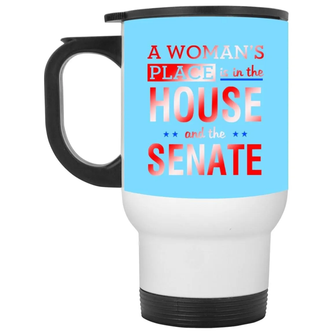 A Woman&#39;S Place Is In The House And The Senate || White Travel Mug