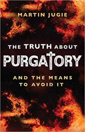 The Truth About Purgatory and the Means to Avoid It